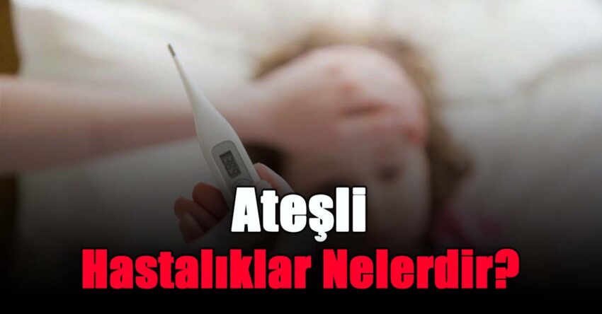 Ateşli Hastalıklar Nelerdir?